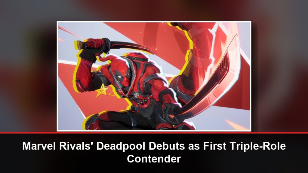 Marvel Rivals’ Deadpool Debuts as First Triple-Role Contender